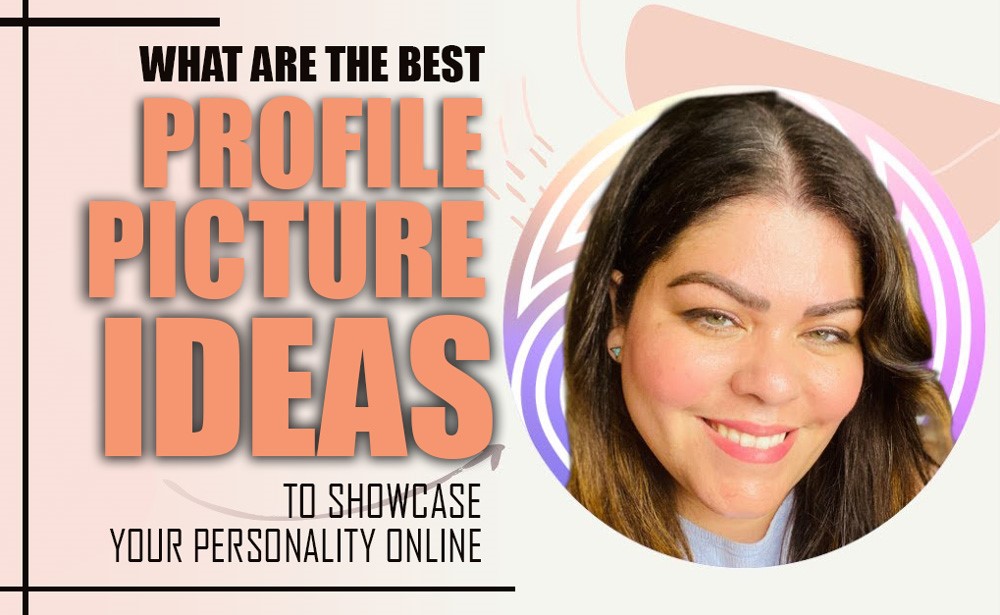 What Are the Best Profile Picture Ideas to Showcase Your Personality Online?