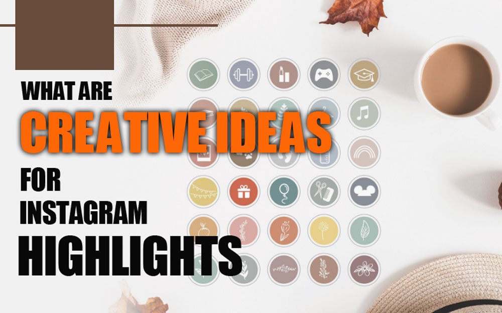 What Are the Creative Ideas for Instagram Highlights? (2025 Guide)